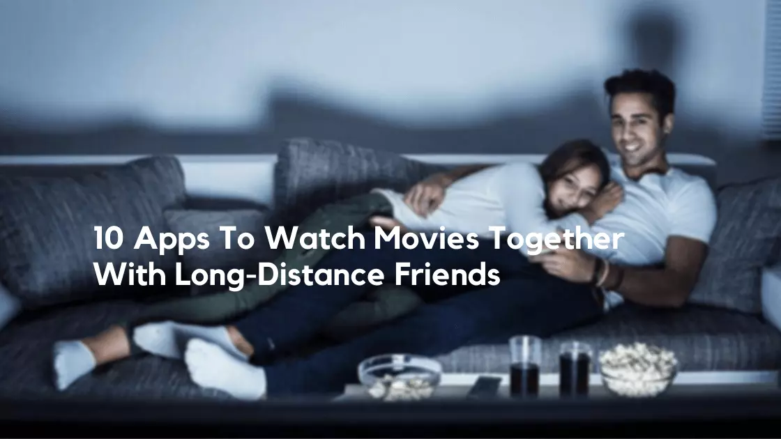 10 Apps To Watch Movies Together With Long Distance Friends