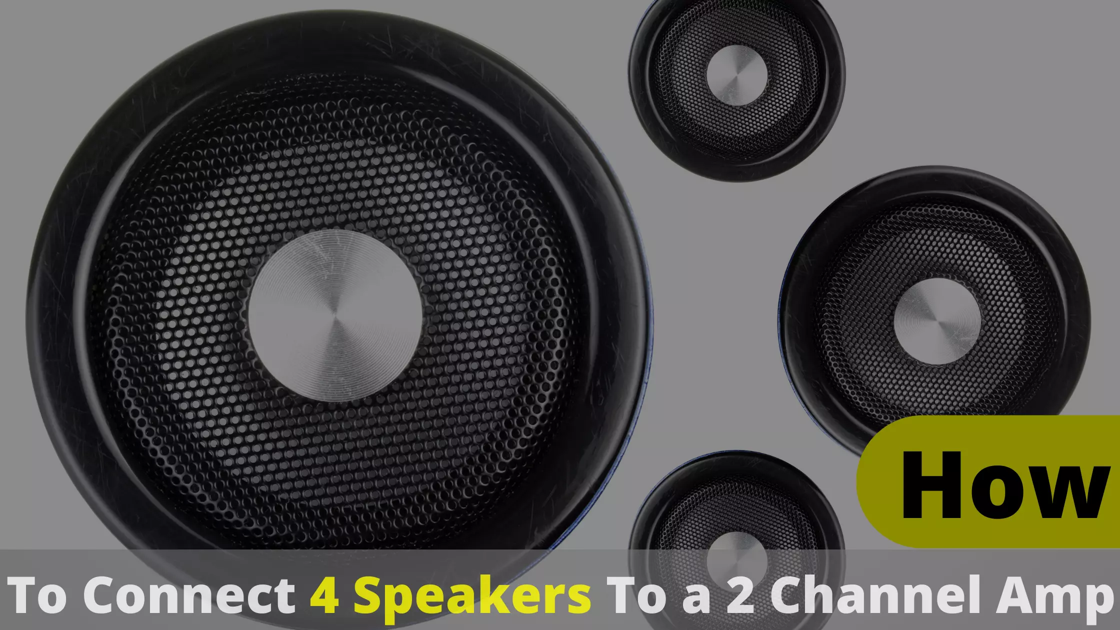 How to Connect 4 Speakers to a 2 Channel Amp? A Comprehensive Guide