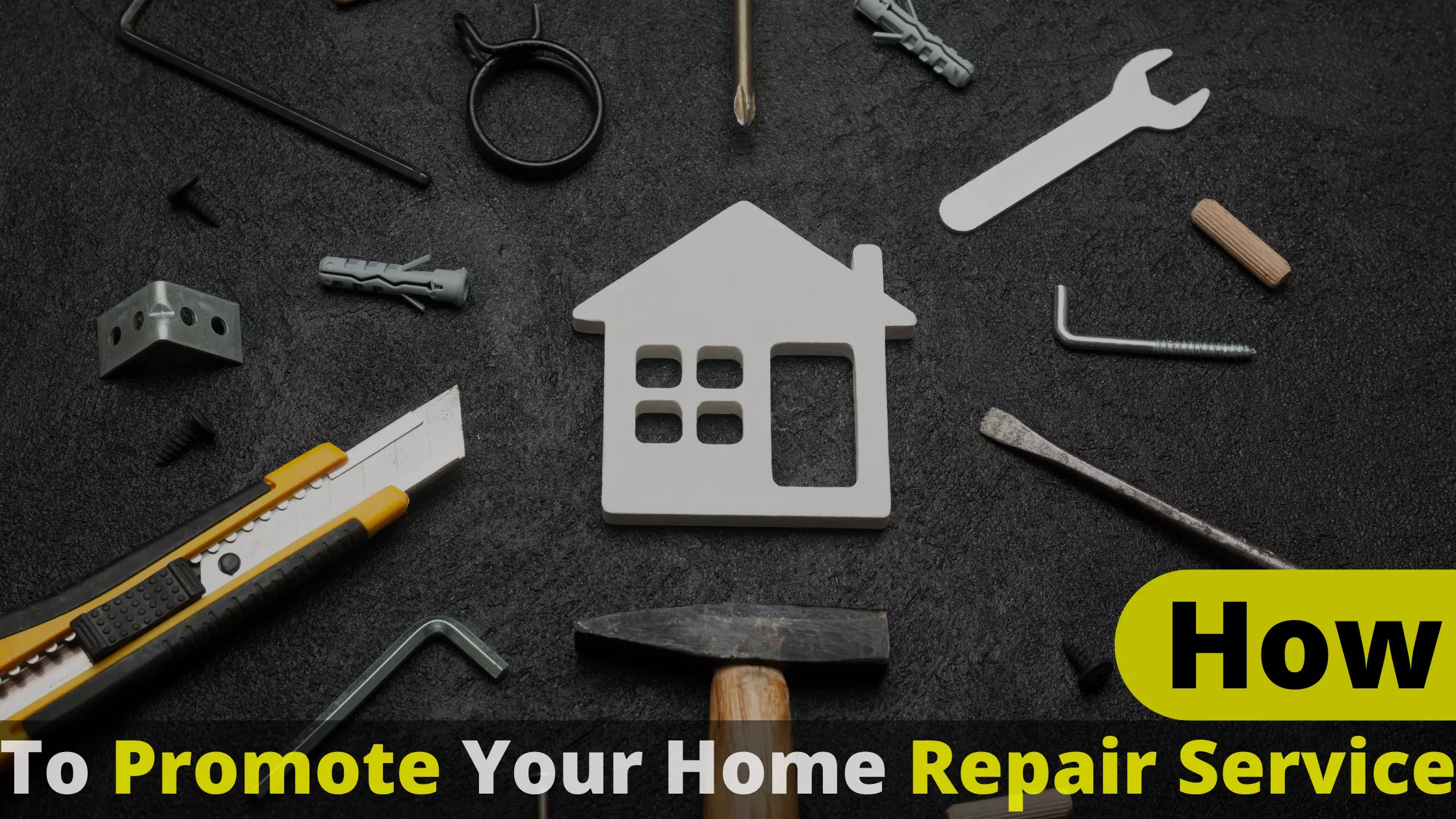 How to Promote your Home Repair Service - Top Notch Guide