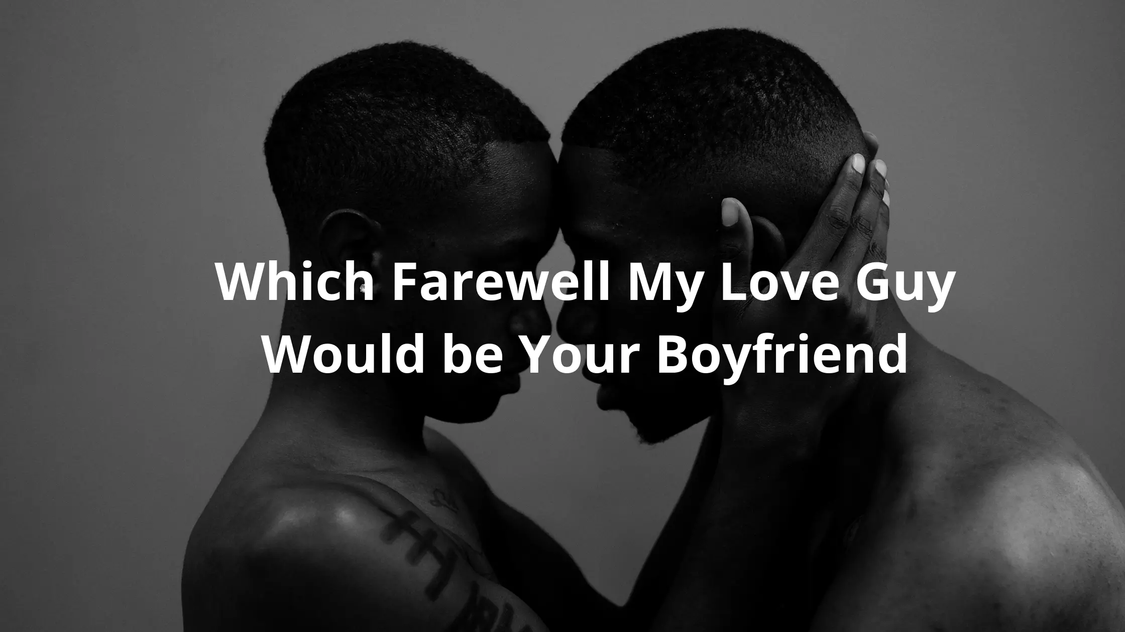 Which Farewell My Love Guy Would be Your Boyfriend