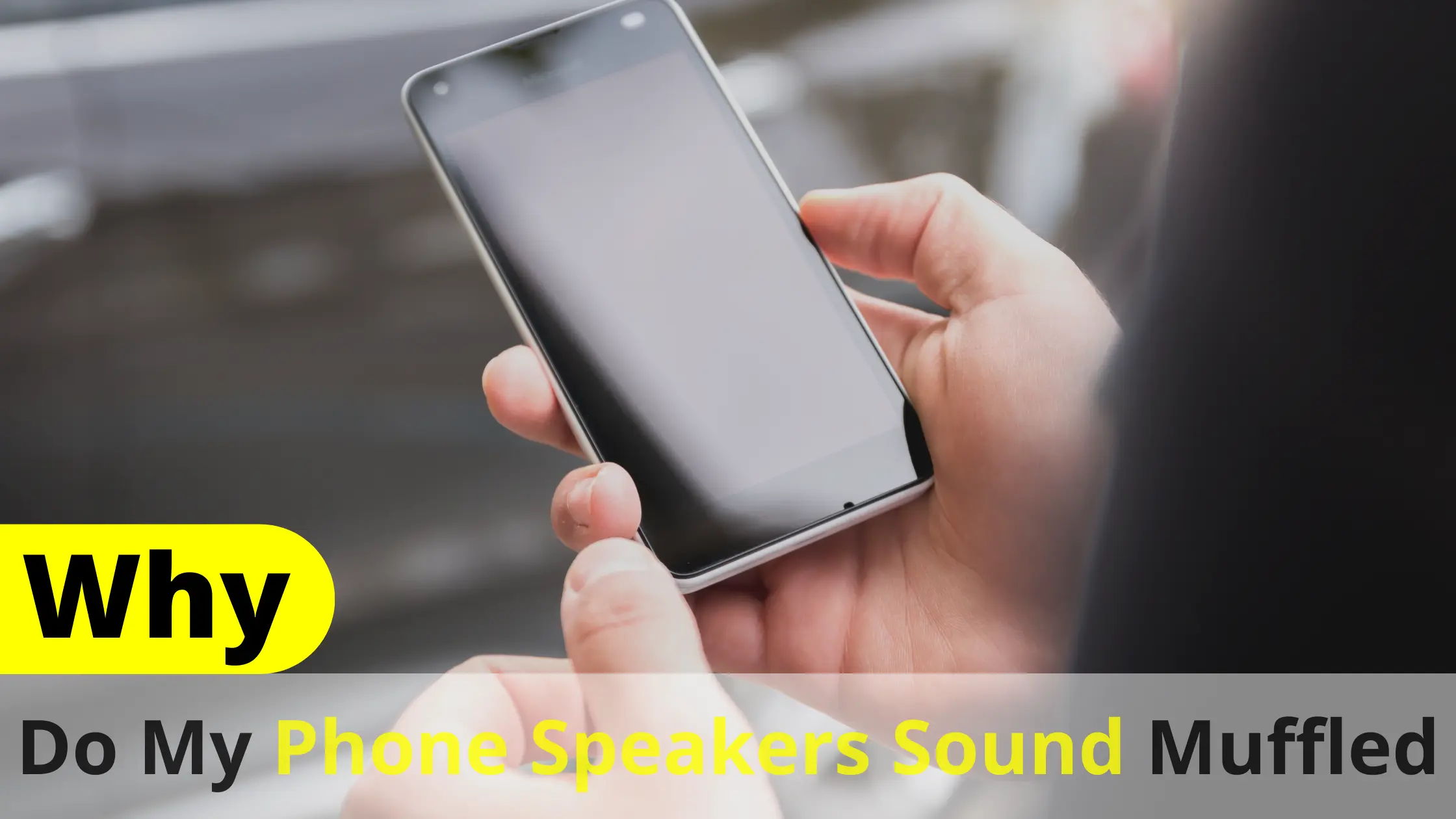 Why Do My Phone Speakers Sound Muffled? Latest Guide